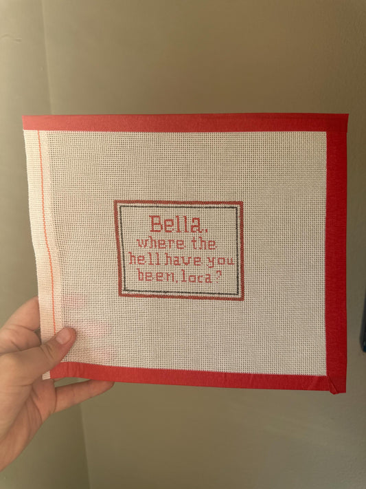 Bella, where have you been loca? Quote Needlepoint Canvas