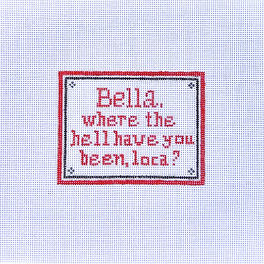 Bella, where have you been loca? Quote Needlepoint Canvas
